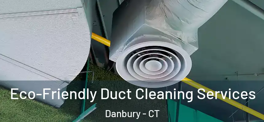  Eco-Friendly Duct Cleaning Services Danbury - CT
