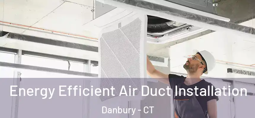 Energy Efficient Air Duct Installation Danbury - CT
