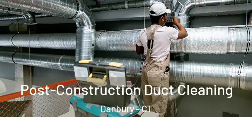 Post-Construction Duct Cleaning Danbury - CT