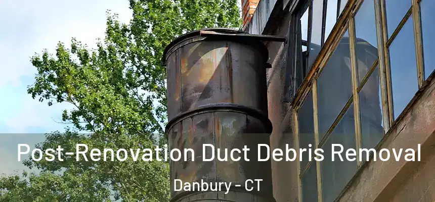  Post-Renovation Duct Debris Removal Danbury - CT