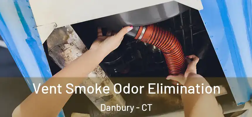 Vent Smoke Odor Elimination Danbury - CT